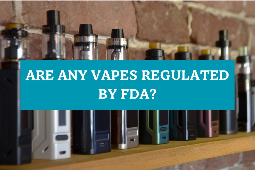 Are Any Vapes Regulated by FDA?