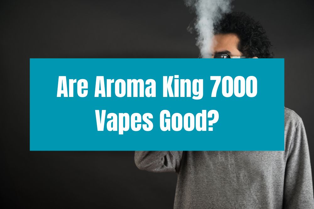 Are Aroma King 7000 Vapes Good?