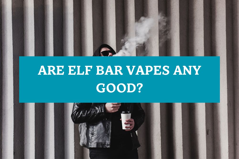 Are Elf Bar Vapes Any Good?