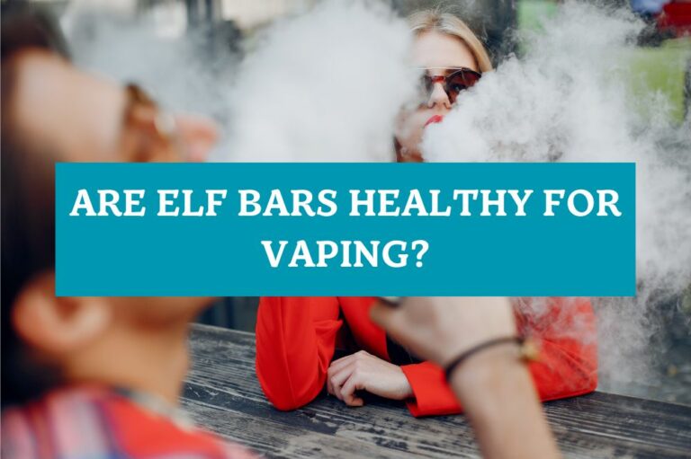Are Elf Bars Healthy for Vaping?
