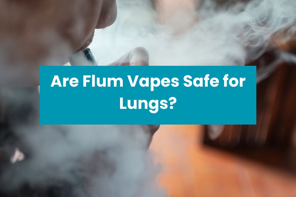Are Flum Vapes Safe for Lungs