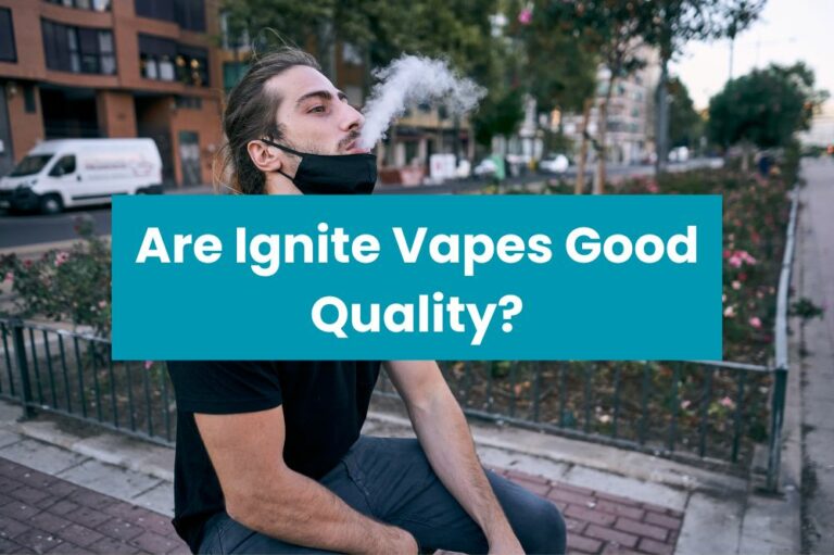 Are Ignite Vapes Good Quality?