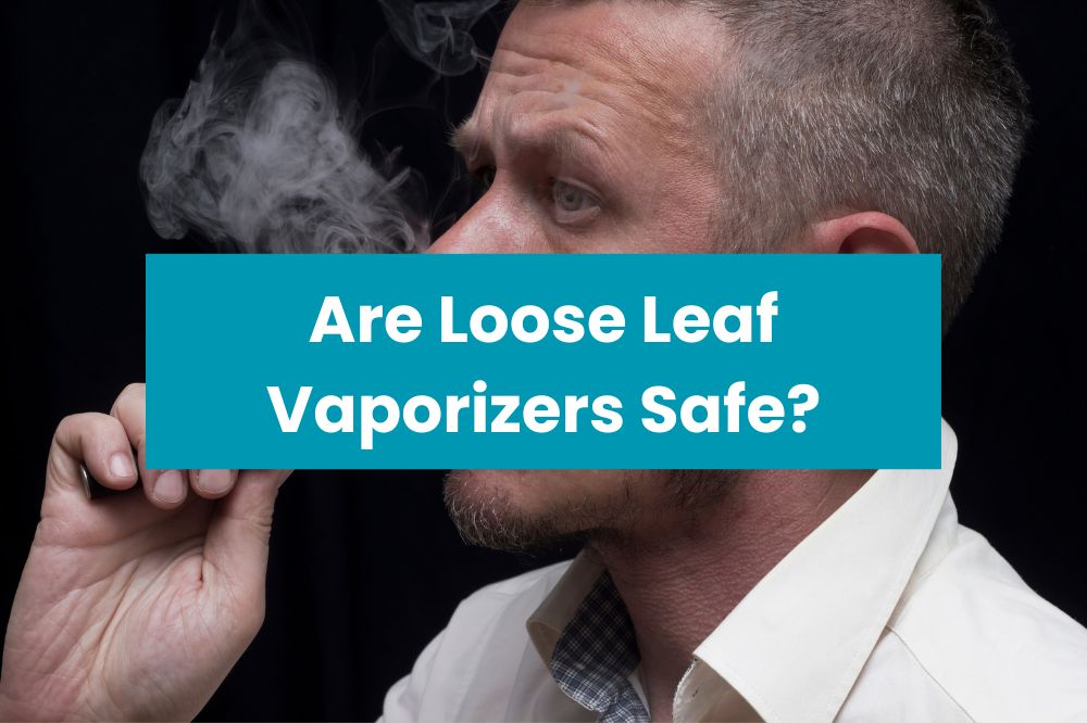 Are Loose Leaf Vaporizers Safe?