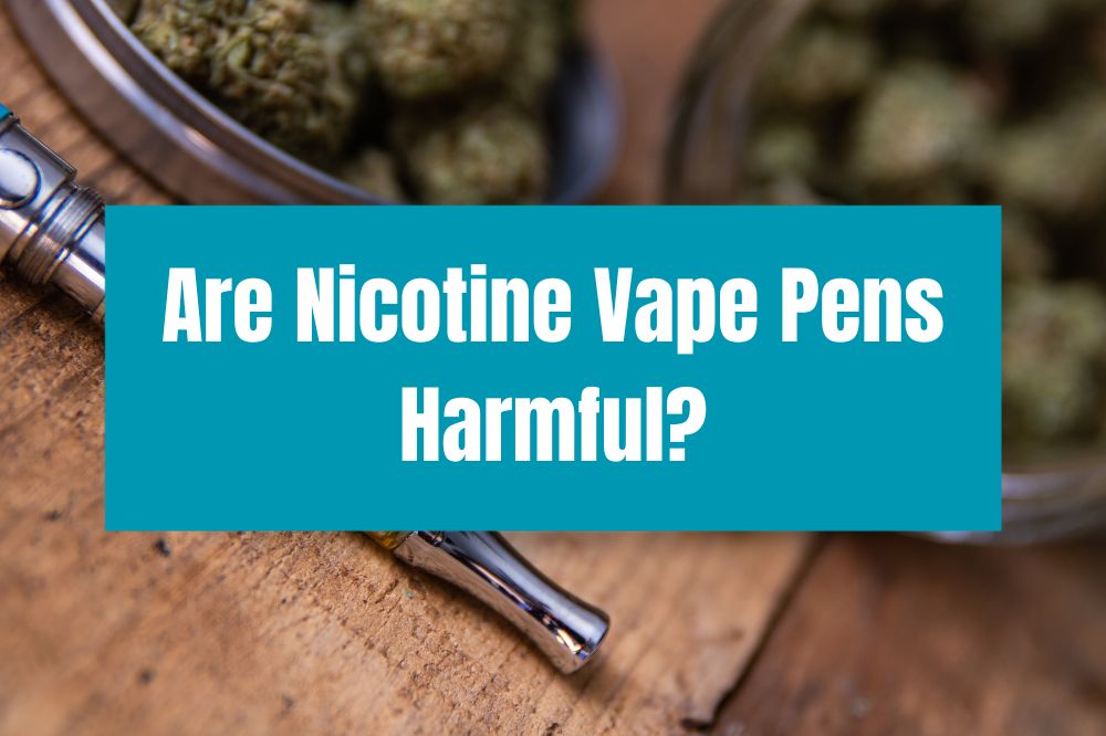 Are Nicotine Vape Pens Harmful?