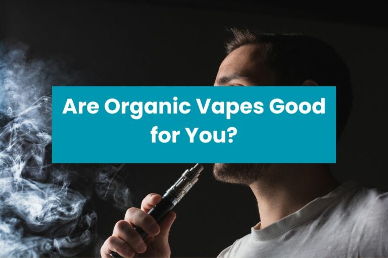 Are Organic Vapes Good for You?
