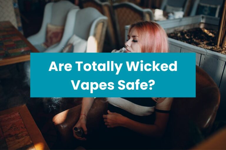 Are Totally Wicked Vapes Safe?