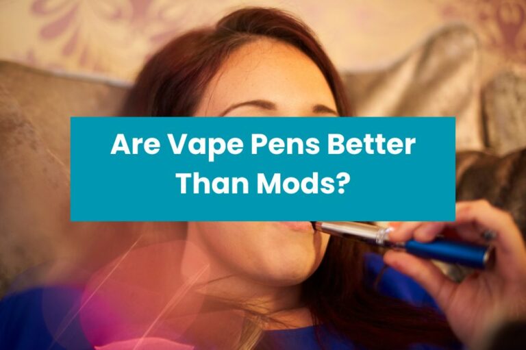 Are Vape Pens Better Than Mods?