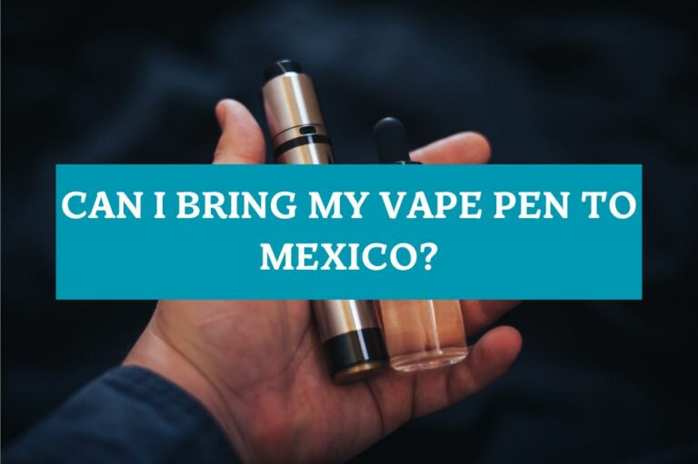 Can I Bring My Vape Pen to Mexico?