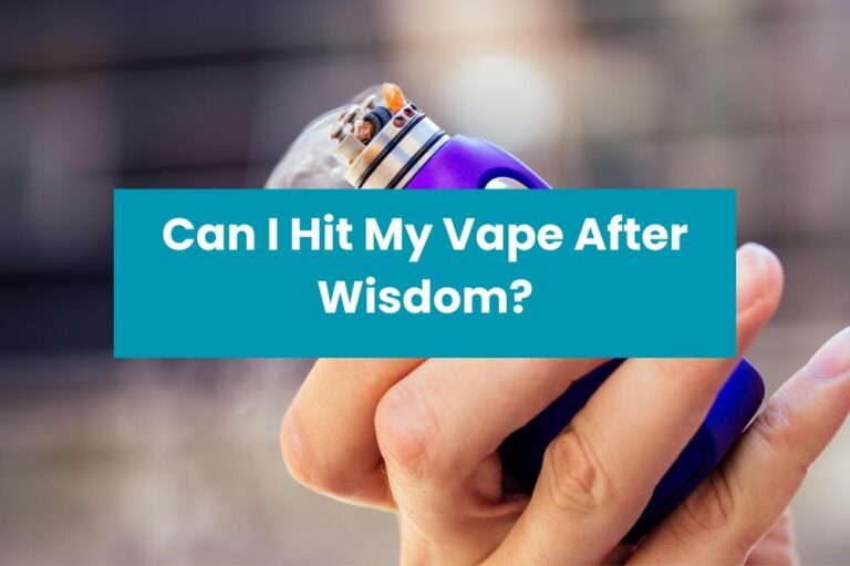 Can I Hit My Vape After Wisdom?