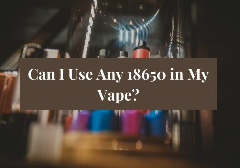 Can I Use Any 18650 in My Vape?