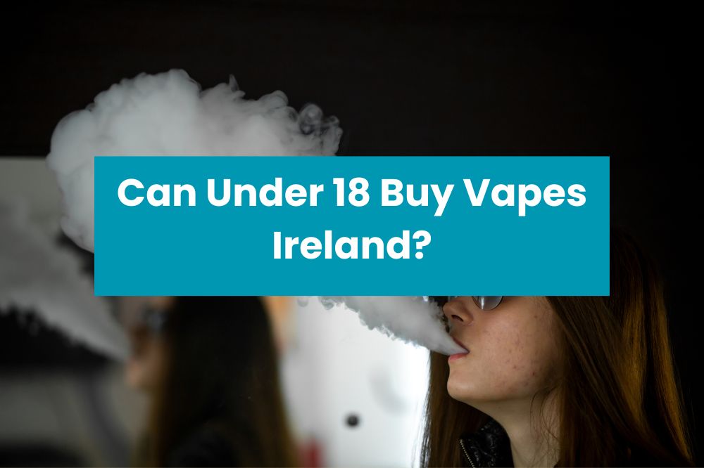 Can Under 18 Buy Vapes Ireland