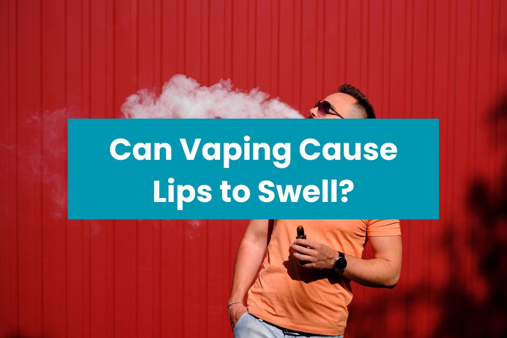 Can Vaping Cause Lips to Swell?