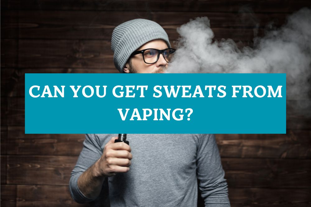 Can You Get Sweats from Vaping?