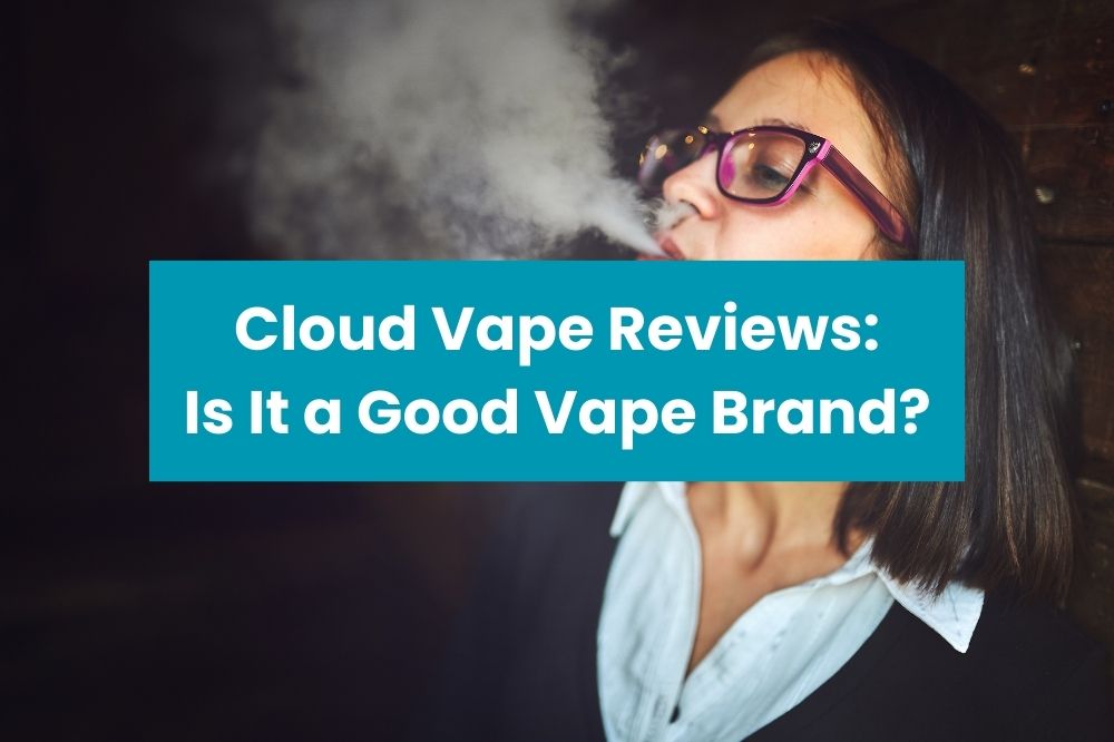 Cloud Vape Reviews: Is It a Good Vape Brand?