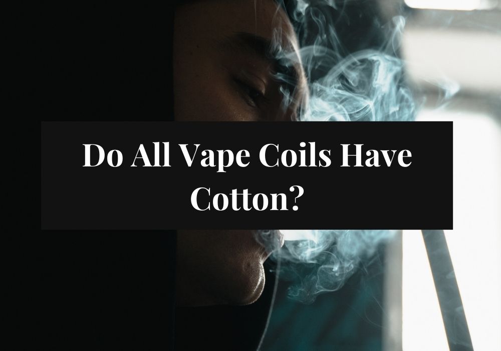 Do All Vape Coils Have Cotton?