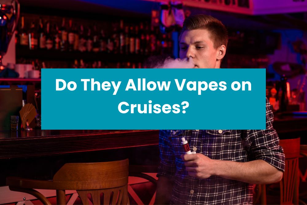 Do They Allow Vapes on Cruises