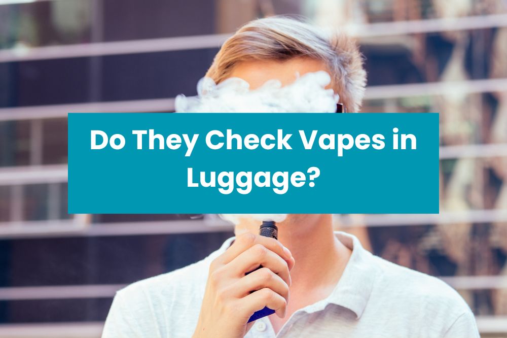 Do They Check Vapes in Luggage