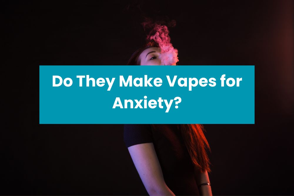 Do They Make Vapes for Anxiety