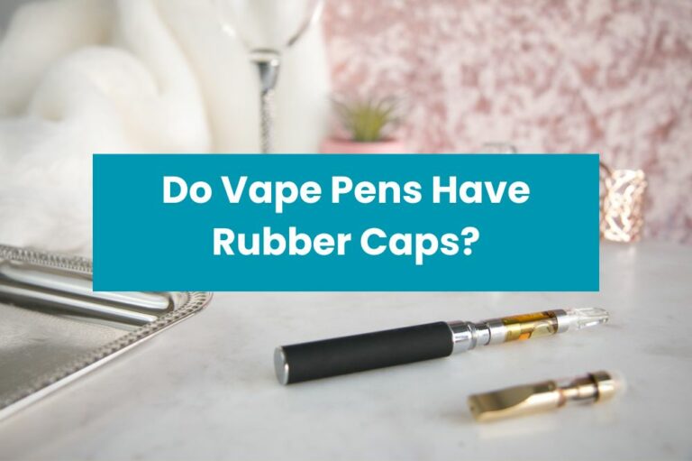 Do Vape Pens Have Rubber Caps?