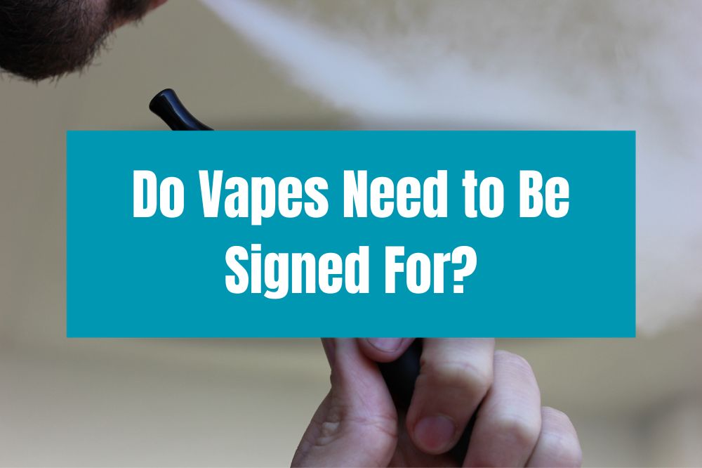 Do Vapes Need to Be Signed For?