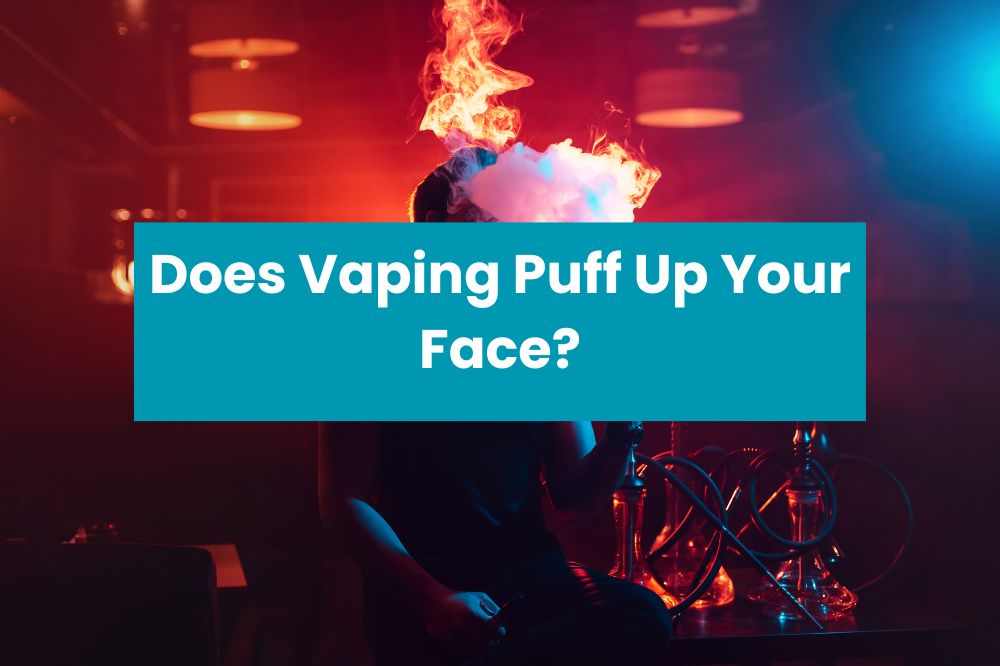 Does Vaping Puff Up Your Face
