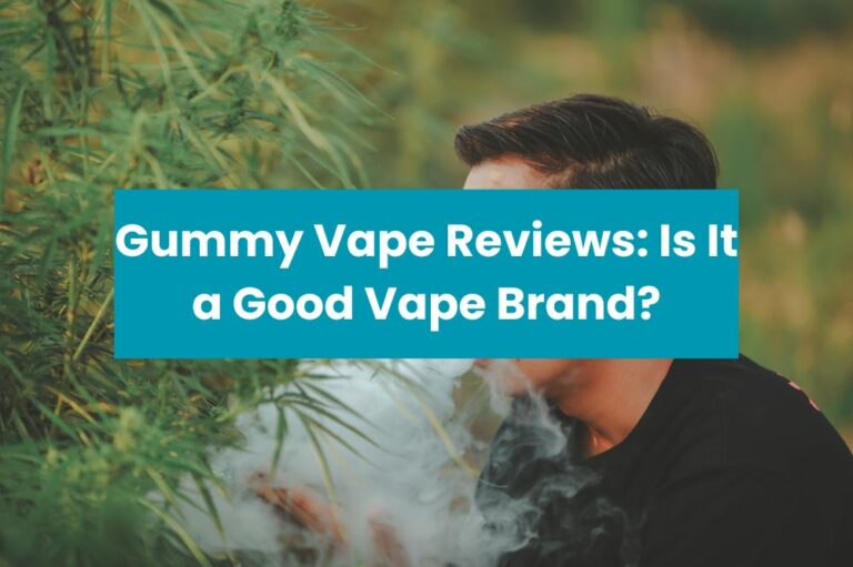 Gummy Vape Reviews: Is It a Good Vape Brand?