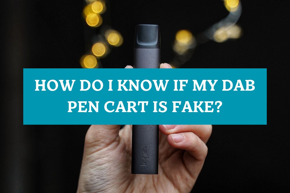 How Do I Know If My Dab Pen Cart is Fake?