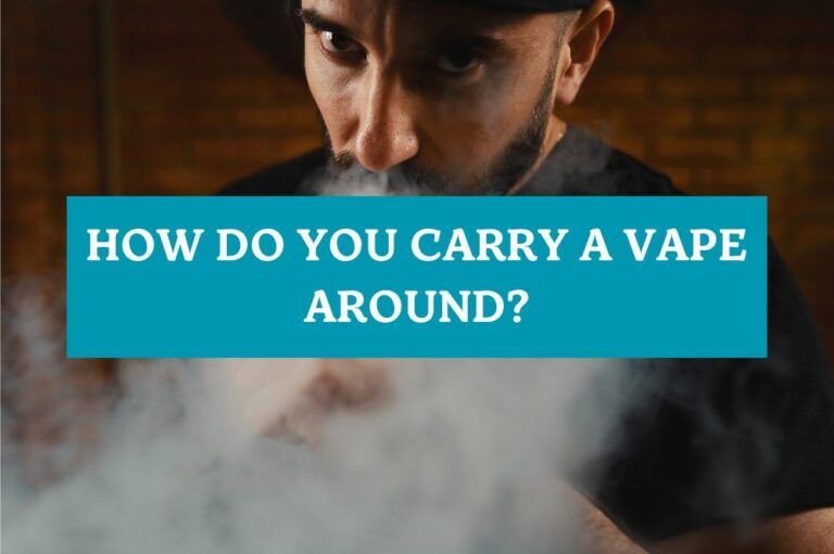 How Do You Carry a Vape Around?