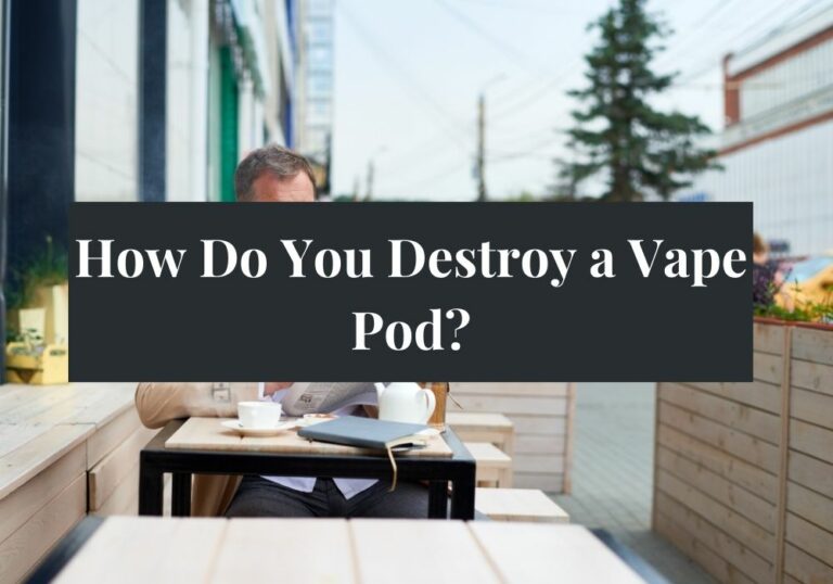 How Do You Destroy a Vape Pod?