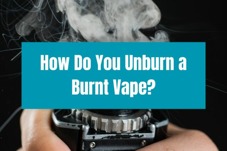 How Do You Unburn a Burnt Vape?