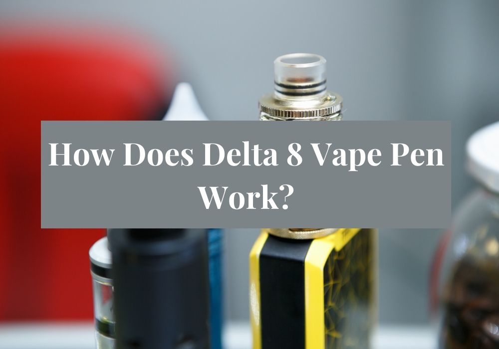 How Does Delta 8 Vape Pen Work?
