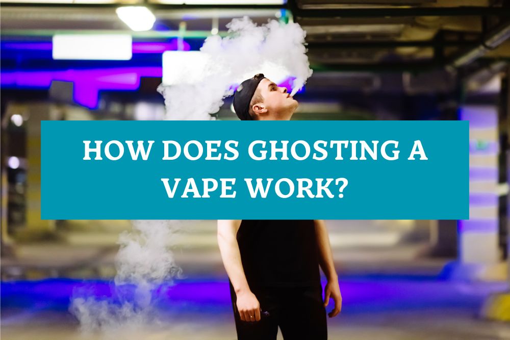 How Does Ghosting a Vape Work?