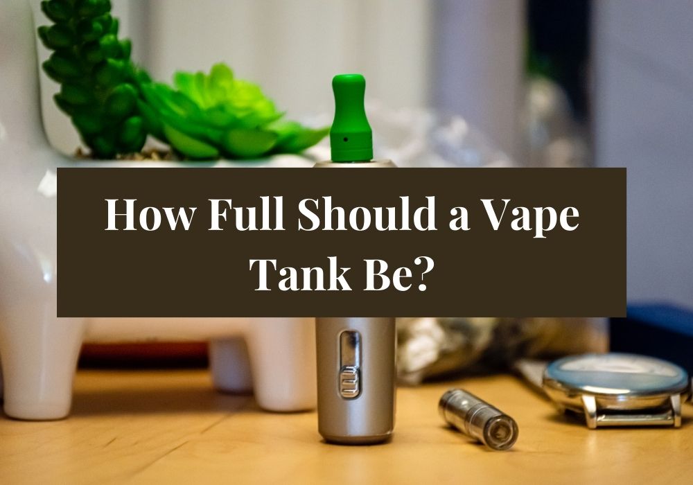 How Full Should a Vape Tank Be?