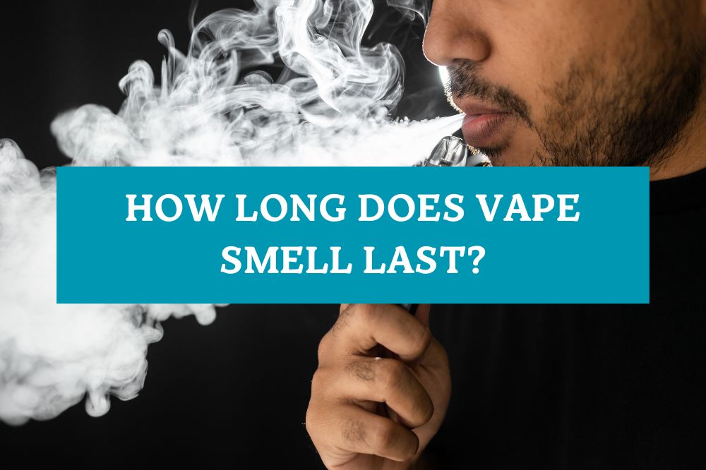 How Long Does Vape Smell Last?