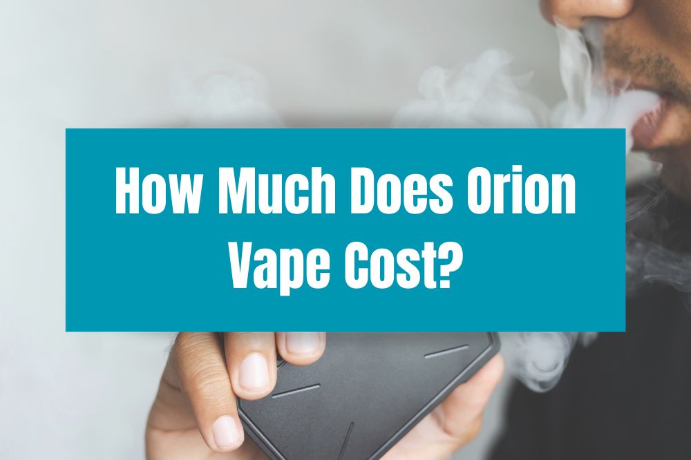 How Much Does Orion Vape Cost?