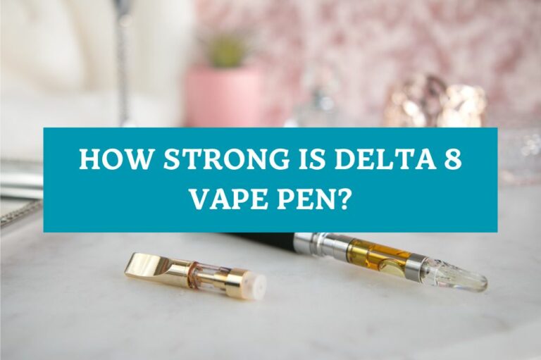How Strong is Delta 8 Vape Pen?