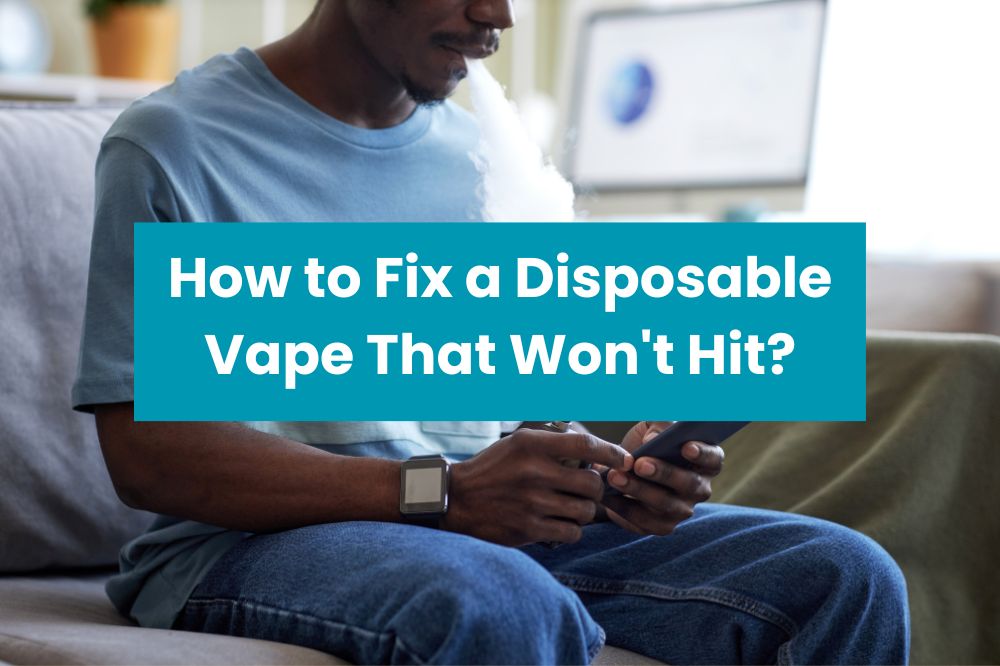 How to Fix a Disposable Vape That Won't Hit