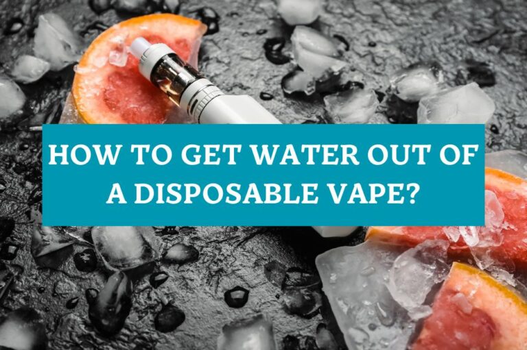 How to Get Water Out of a Disposable Vape?