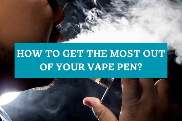 How to Get the Most Out of Your Vape Pen?