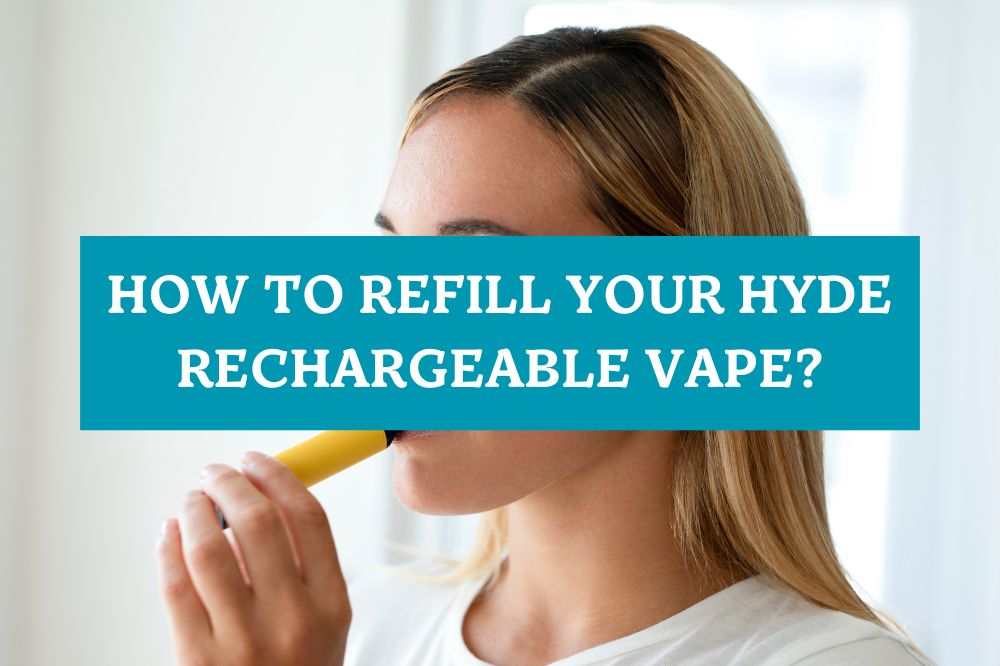 How to Refill Your Hyde Rechargeable Vape?