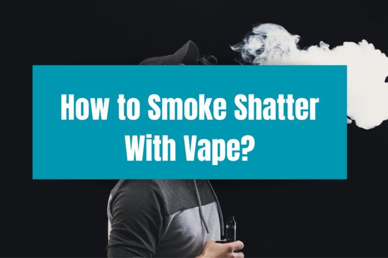 How to Smoke Shatter With Vape?