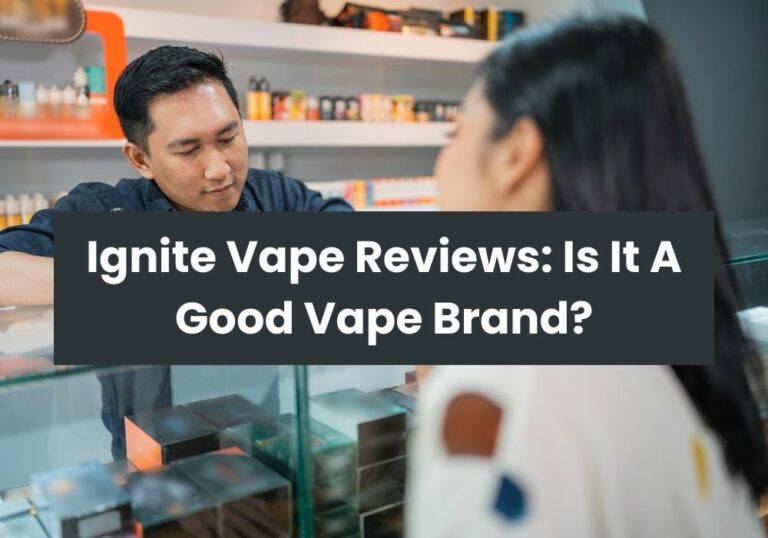 Ignite Vape Reviews: Is It A Good Vape Brand?