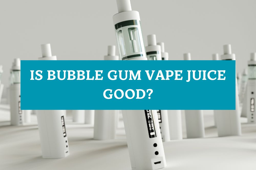 Is Bubble Gum Vape Juice Good?