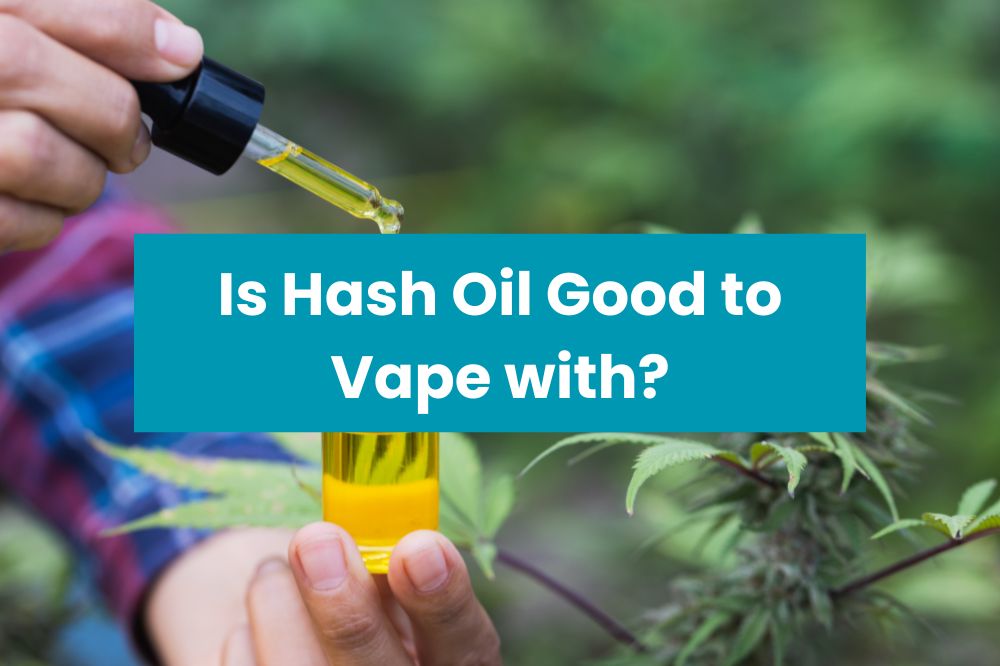 Is Hash Oil Good to Vape with?