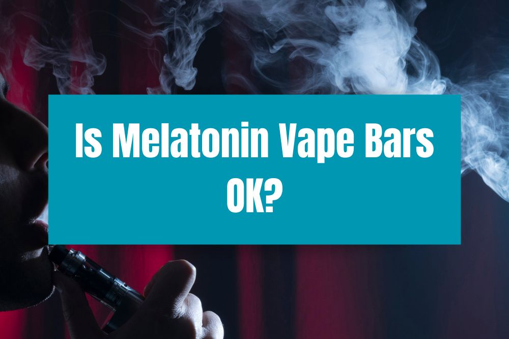 Is Melatonin Vape Bars OK?