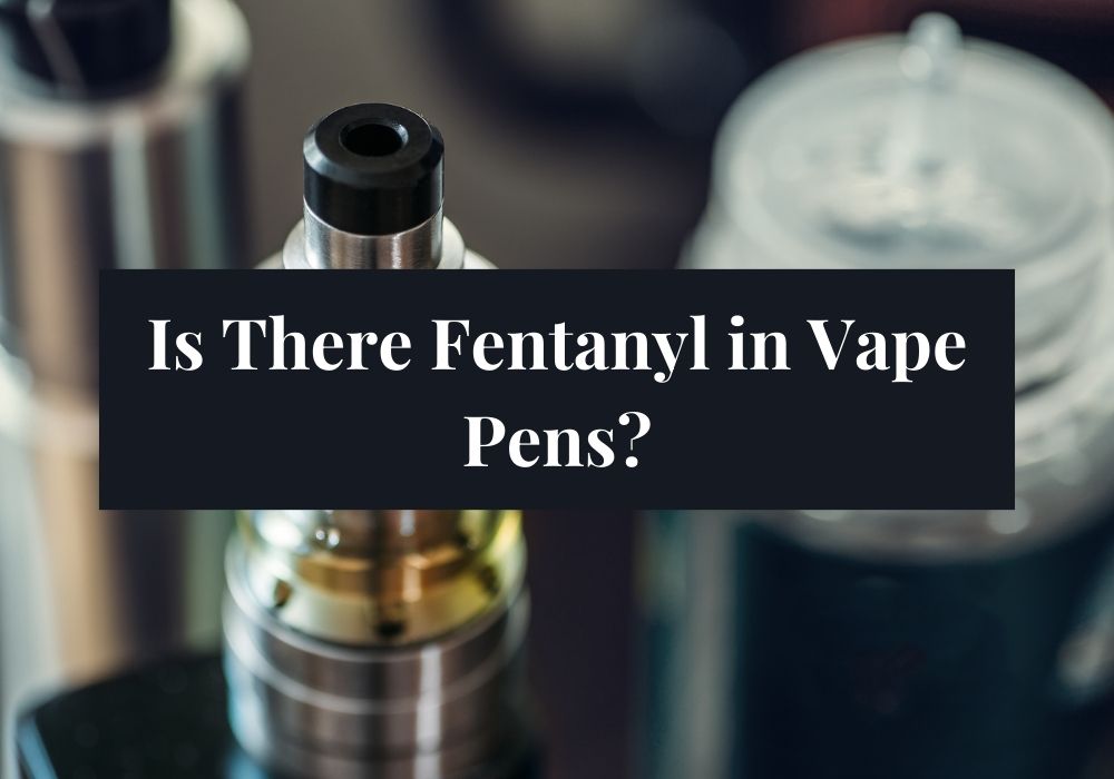 Is There Fentanyl in Vape Pens?