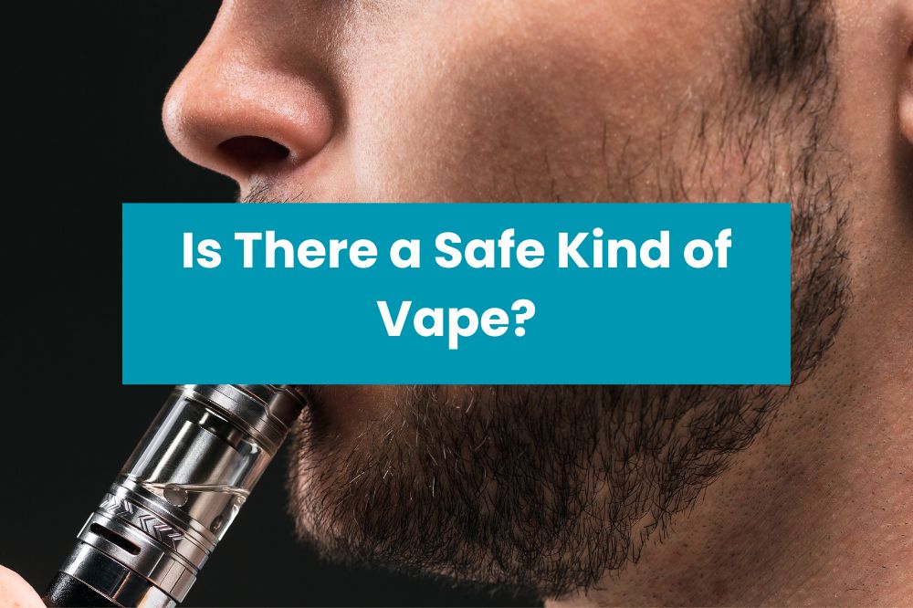Is There a Safe Kind of Vape