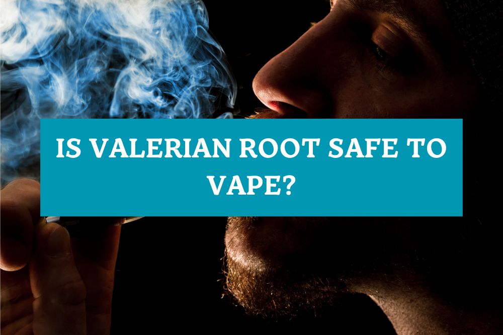 Is Valerian Root Safe to Vape?