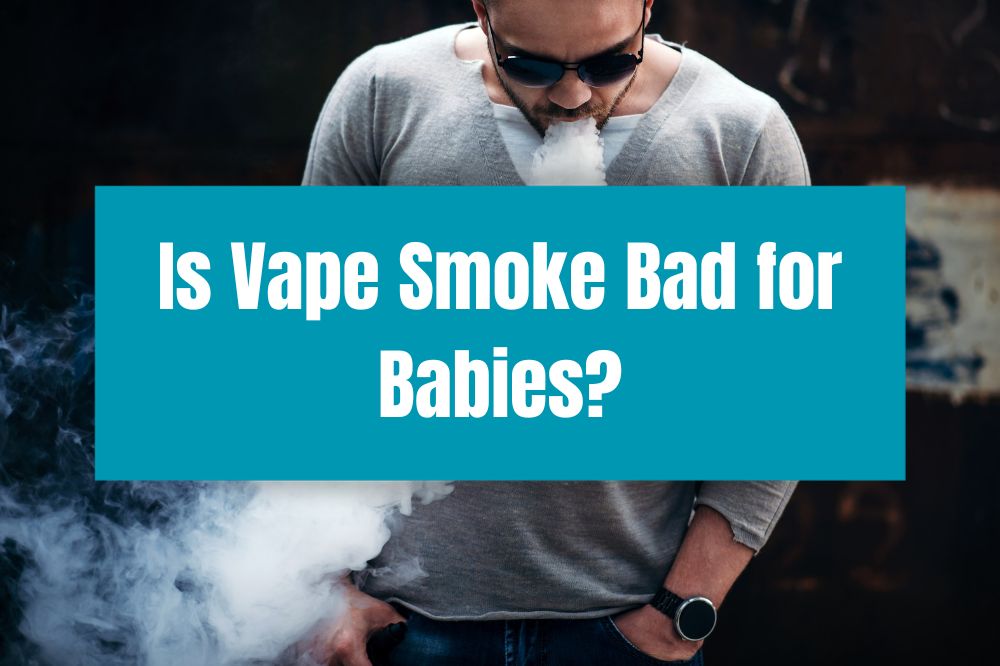 Is Vape Smoke Bad for Babies?