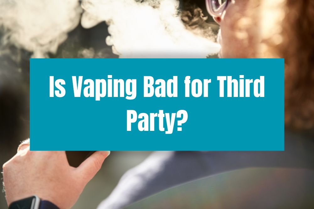 Is Vaping Bad for Third Party?